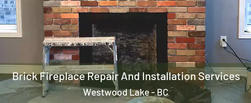  Brick Fireplace Repair And Installation Services Westwood Lake - BC