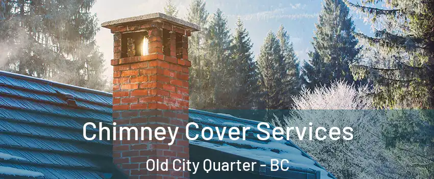  Chimney Cover Services Old City Quarter - BC