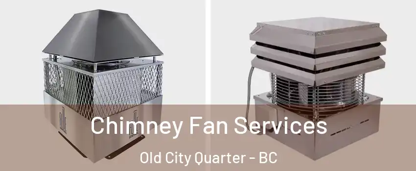  Chimney Fan Services Old City Quarter - BC