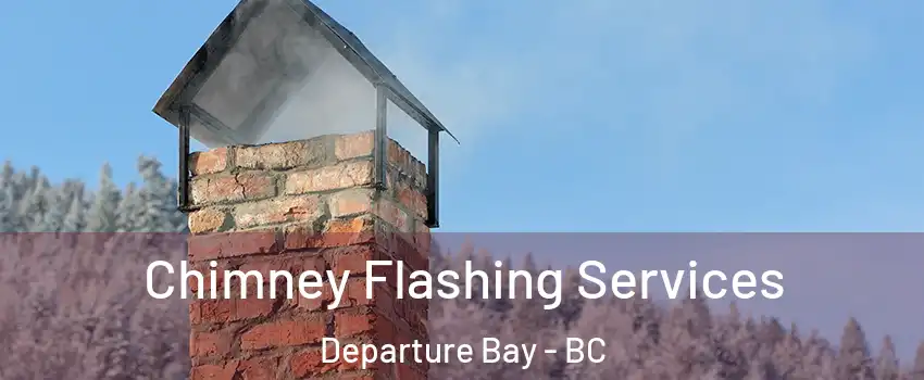Chimney Flashing Services Departure Bay - BC