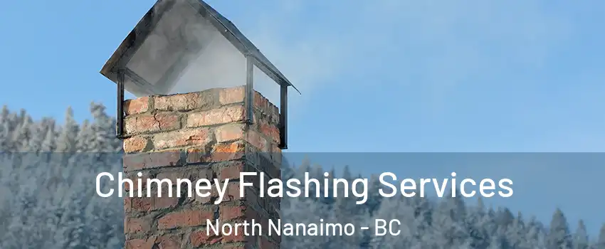 Chimney Flashing Services North Nanaimo - BC