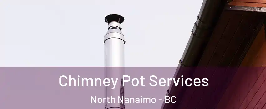  Chimney Pot Services North Nanaimo - BC