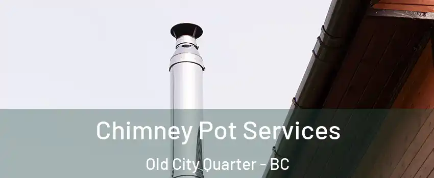  Chimney Pot Services Old City Quarter - BC