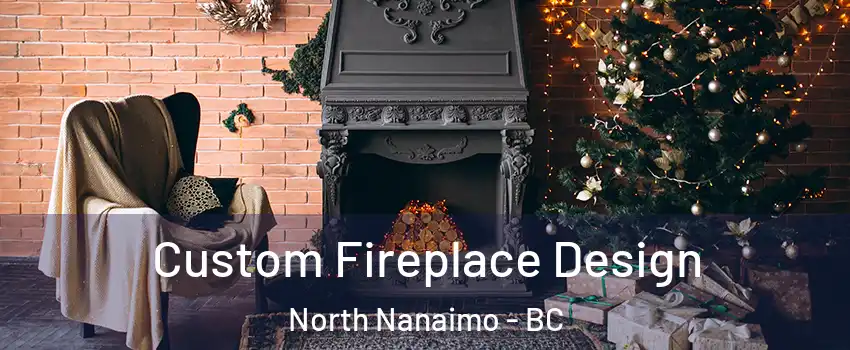  Custom Fireplace Design North Nanaimo - BC
