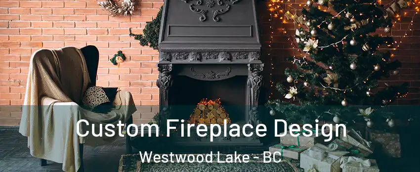  Custom Fireplace Design Westwood Lake - BC