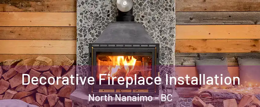  Decorative Fireplace Installation North Nanaimo - BC
