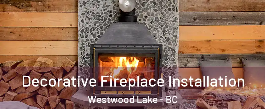  Decorative Fireplace Installation Westwood Lake - BC