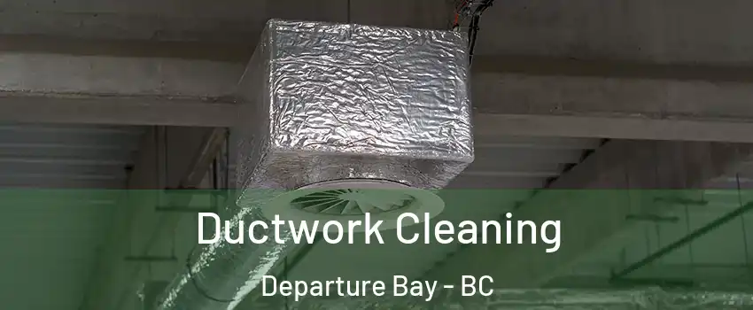  Ductwork Cleaning Departure Bay - BC