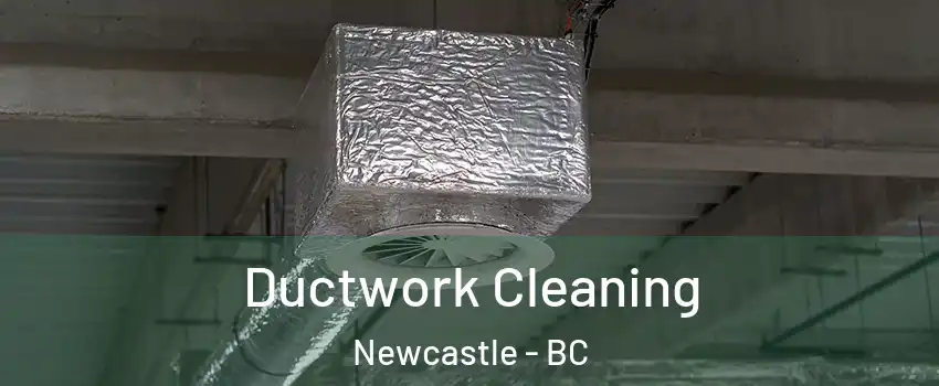  Ductwork Cleaning Newcastle - BC
