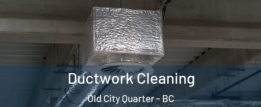  Ductwork Cleaning Old City Quarter - BC