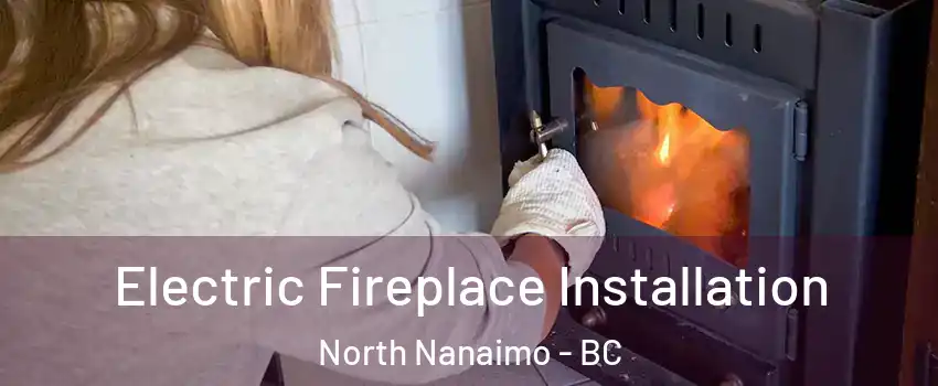  Electric Fireplace Installation North Nanaimo - BC