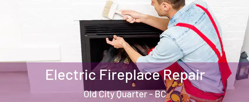  Electric Fireplace Repair Old City Quarter - BC