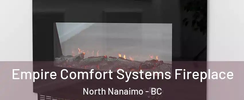 Empire Comfort Systems Fireplace North Nanaimo - BC