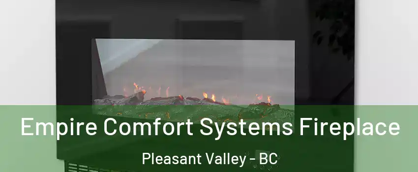 Empire Comfort Systems Fireplace Pleasant Valley - BC