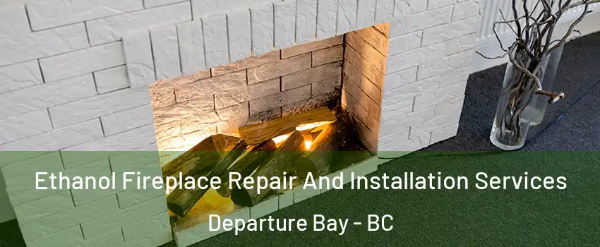  Ethanol Fireplace Repair And Installation Services Departure Bay - BC