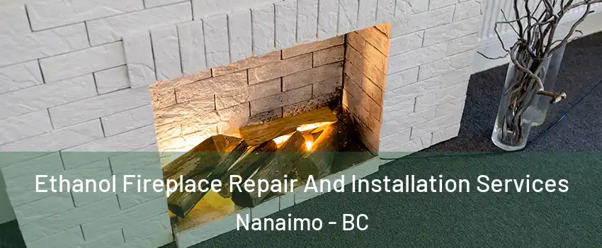  Ethanol Fireplace Repair And Installation Services Nanaimo - BC