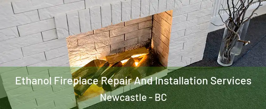  Ethanol Fireplace Repair And Installation Services Newcastle - BC