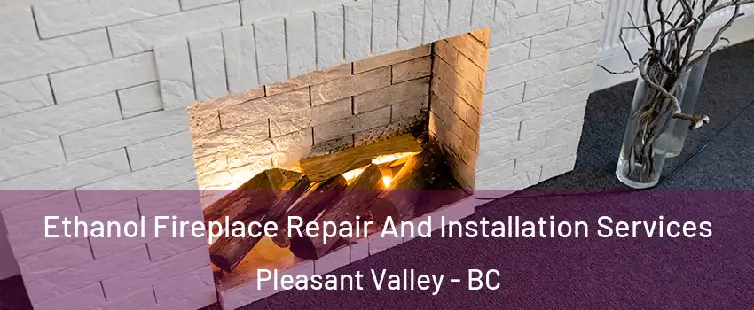  Ethanol Fireplace Repair And Installation Services Pleasant Valley - BC