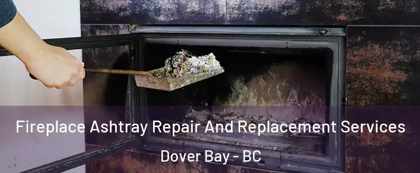  Fireplace Ashtray Repair And Replacement Services Dover Bay - BC