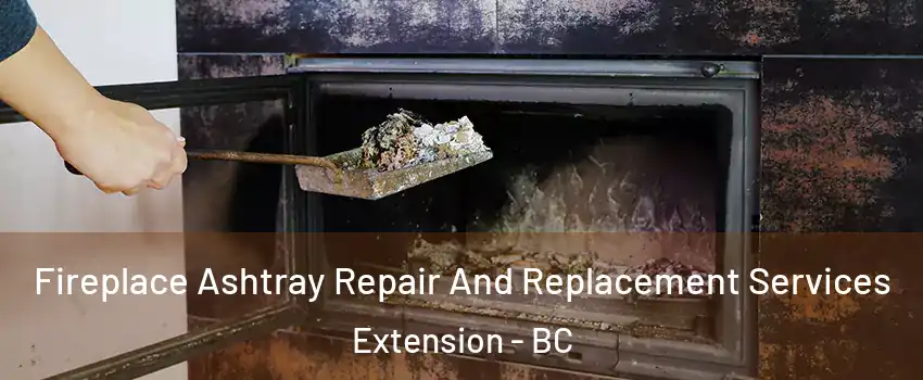  Fireplace Ashtray Repair And Replacement Services Extension - BC
