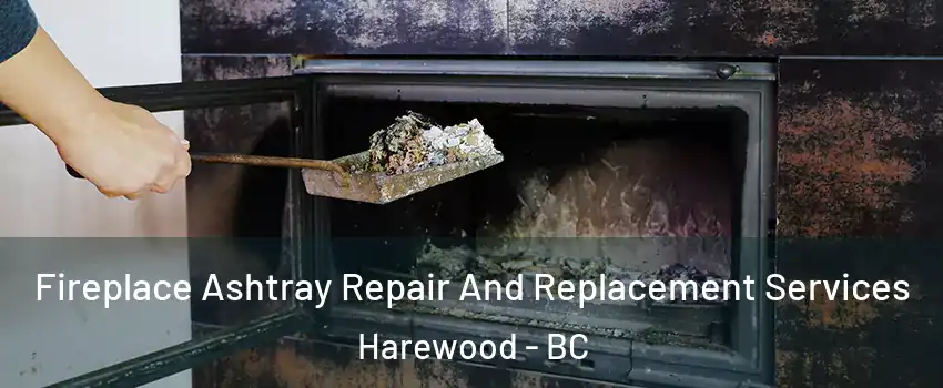  Fireplace Ashtray Repair And Replacement Services Harewood - BC