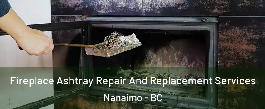  Fireplace Ashtray Repair And Replacement Services Nanaimo - BC