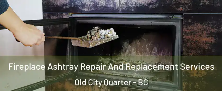  Fireplace Ashtray Repair And Replacement Services Old City Quarter - BC