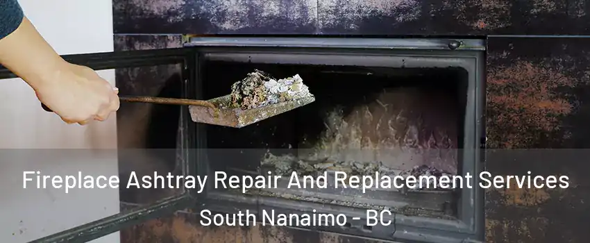  Fireplace Ashtray Repair And Replacement Services South Nanaimo - BC