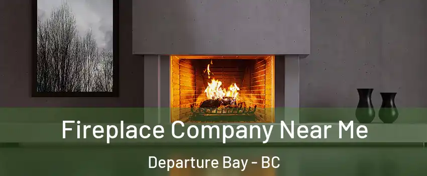Fireplace Company Near Me Departure Bay - BC