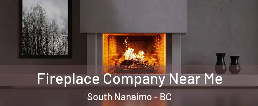 Fireplace Company Near Me South Nanaimo - BC