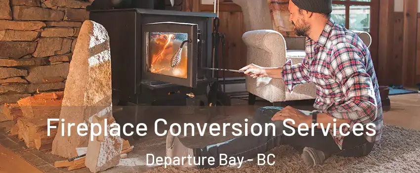 Fireplace Conversion Services Departure Bay - BC