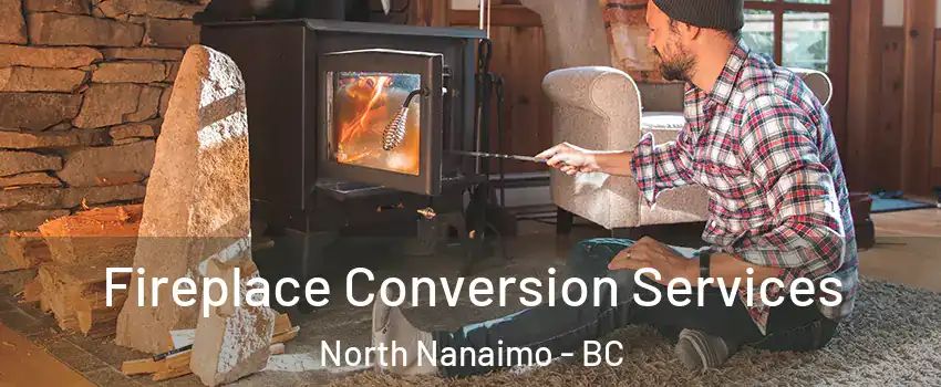Fireplace Conversion Services North Nanaimo - BC