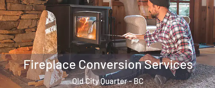 Fireplace Conversion Services Old City Quarter - BC