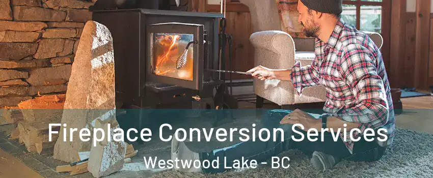 Fireplace Conversion Services Westwood Lake - BC