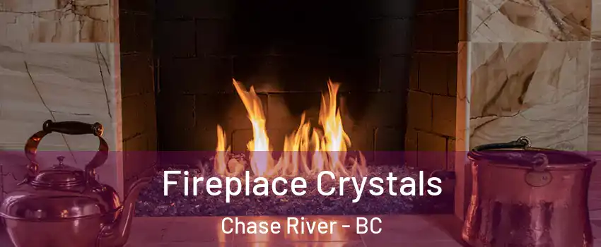  Fireplace Crystals Chase River - BC