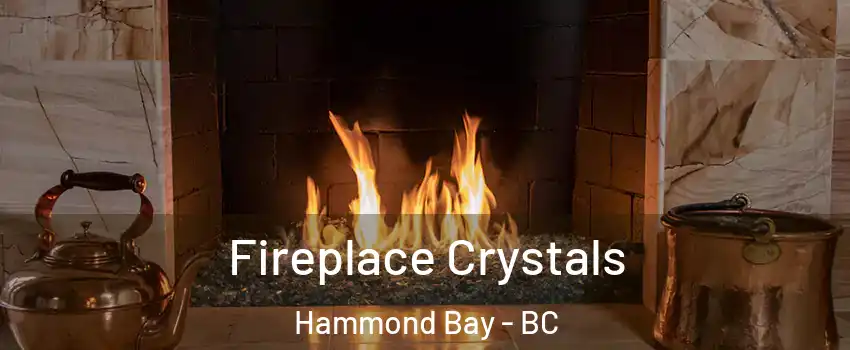  Fireplace Crystals Hammond Bay - BC