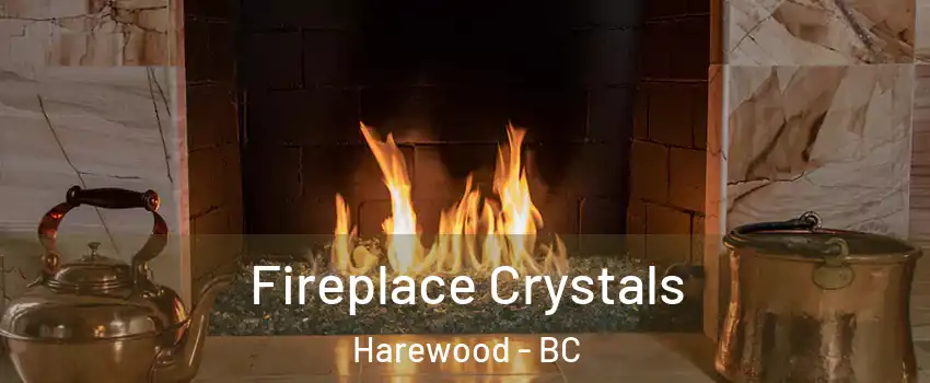  Fireplace Crystals Harewood - BC