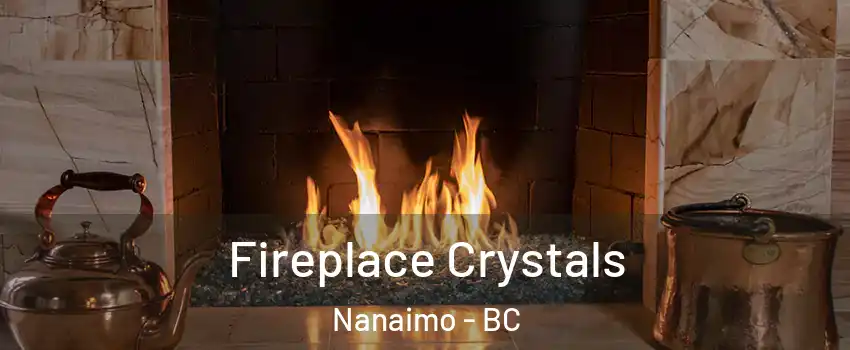 Fireplace Crystals Nanaimo - BC