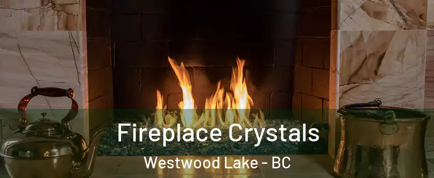  Fireplace Crystals Westwood Lake - BC