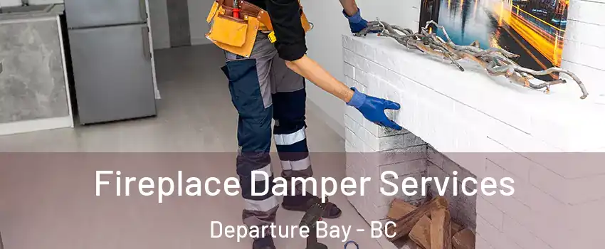 Fireplace Damper Services Departure Bay - BC