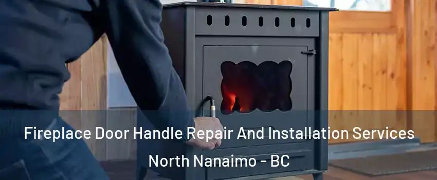 Fireplace Door Handle Repair And Installation Services North Nanaimo - BC