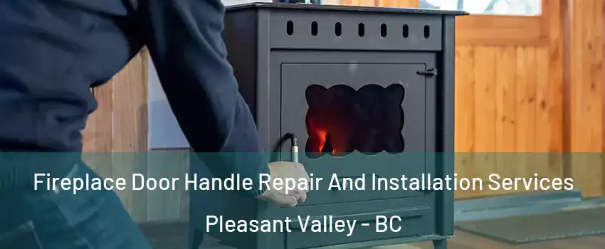 Fireplace Door Handle Repair And Installation Services Pleasant Valley - BC