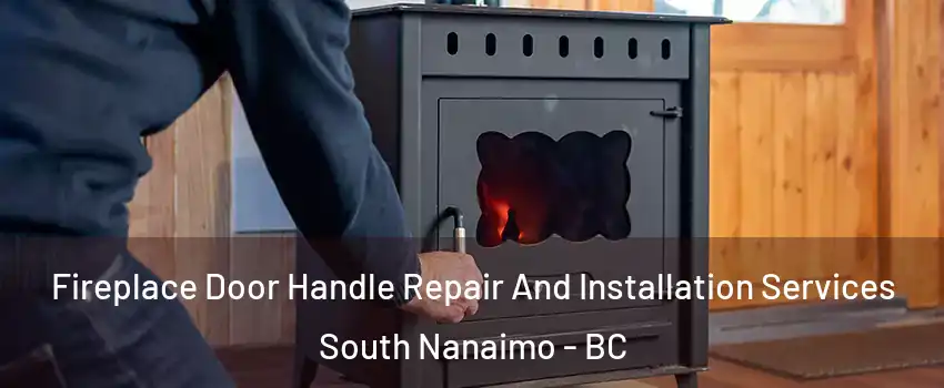 Fireplace Door Handle Repair And Installation Services South Nanaimo - BC