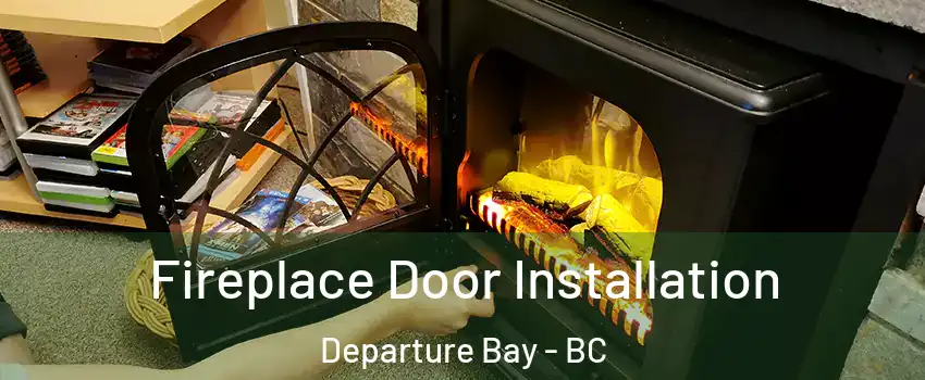  Fireplace Door Installation Departure Bay - BC
