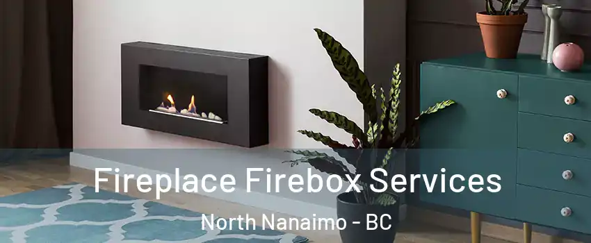  Fireplace Firebox Services North Nanaimo - BC