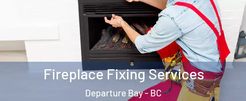  Fireplace Fixing Services Departure Bay - BC