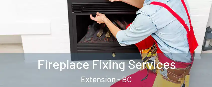  Fireplace Fixing Services Extension - BC