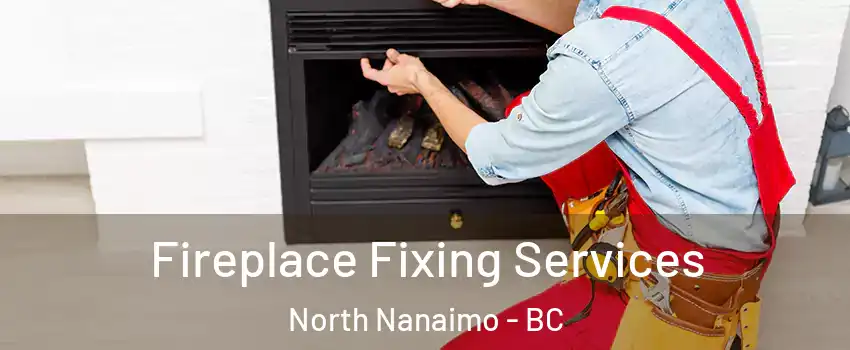  Fireplace Fixing Services North Nanaimo - BC