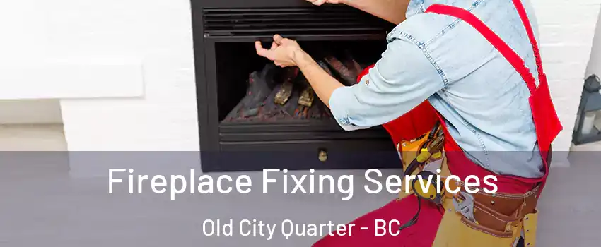  Fireplace Fixing Services Old City Quarter - BC