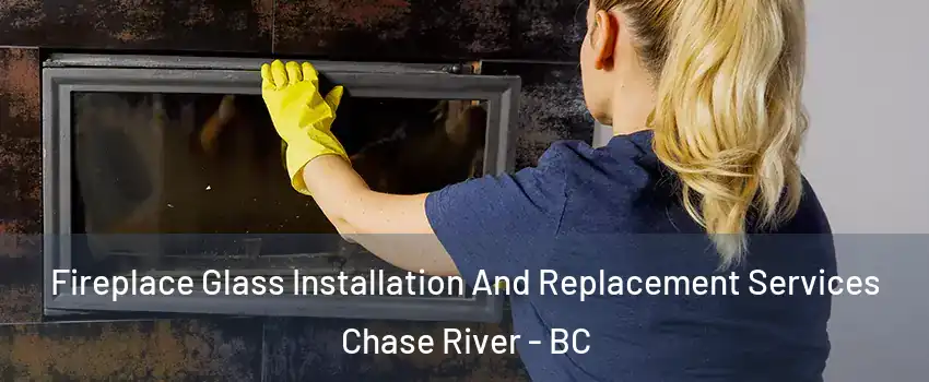  Fireplace Glass Installation And Replacement Services Chase River - BC